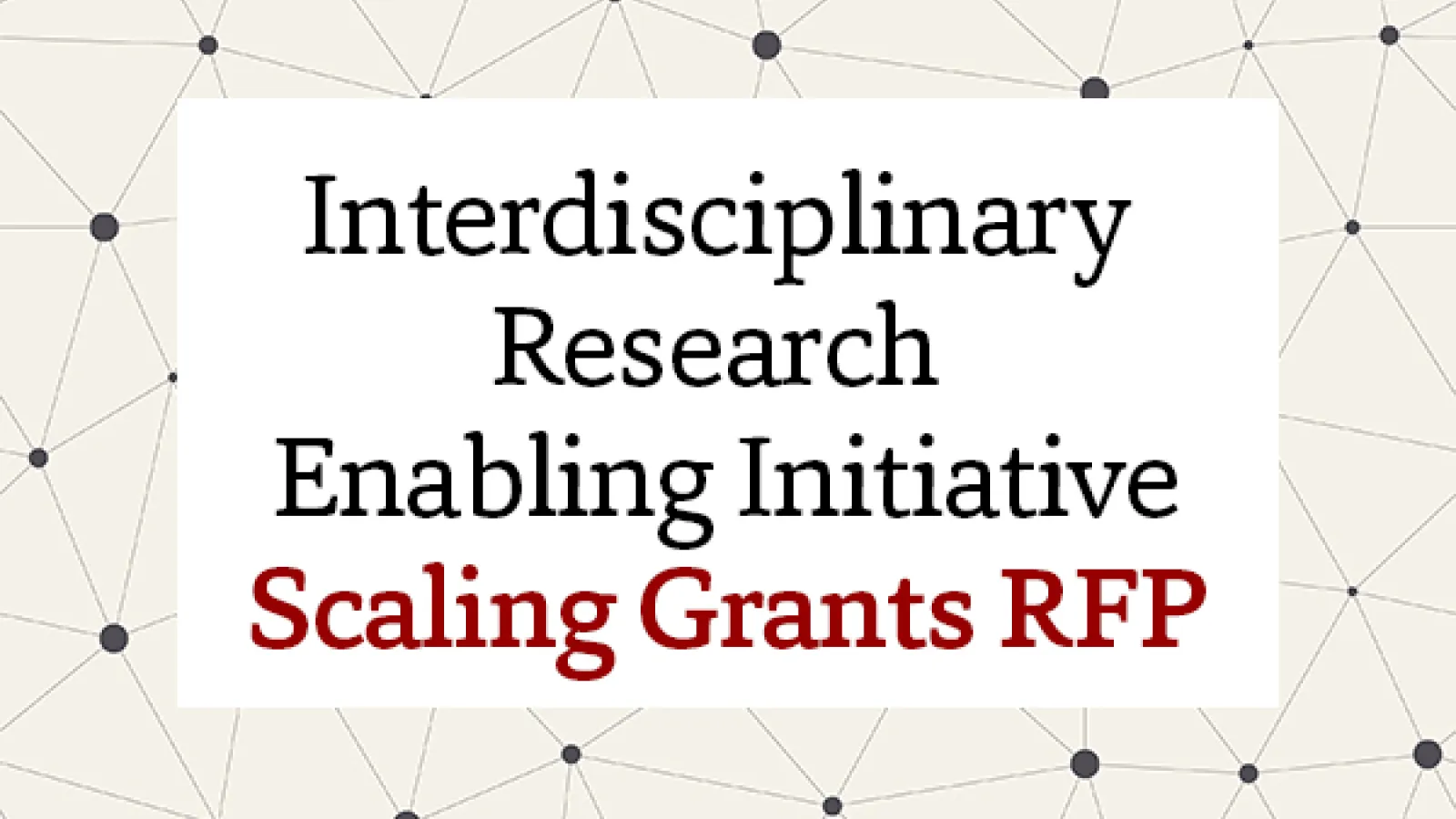 Graphic that reads Interdisciplinary Research Enabling Initiative Scaling Grants RFP