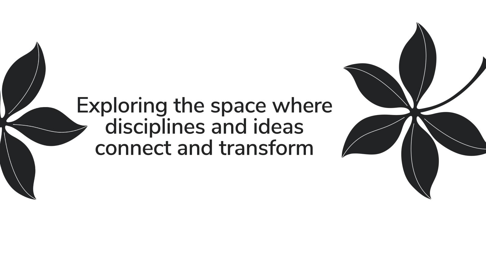 Exploring the space where disciplines & ideas connect & transform