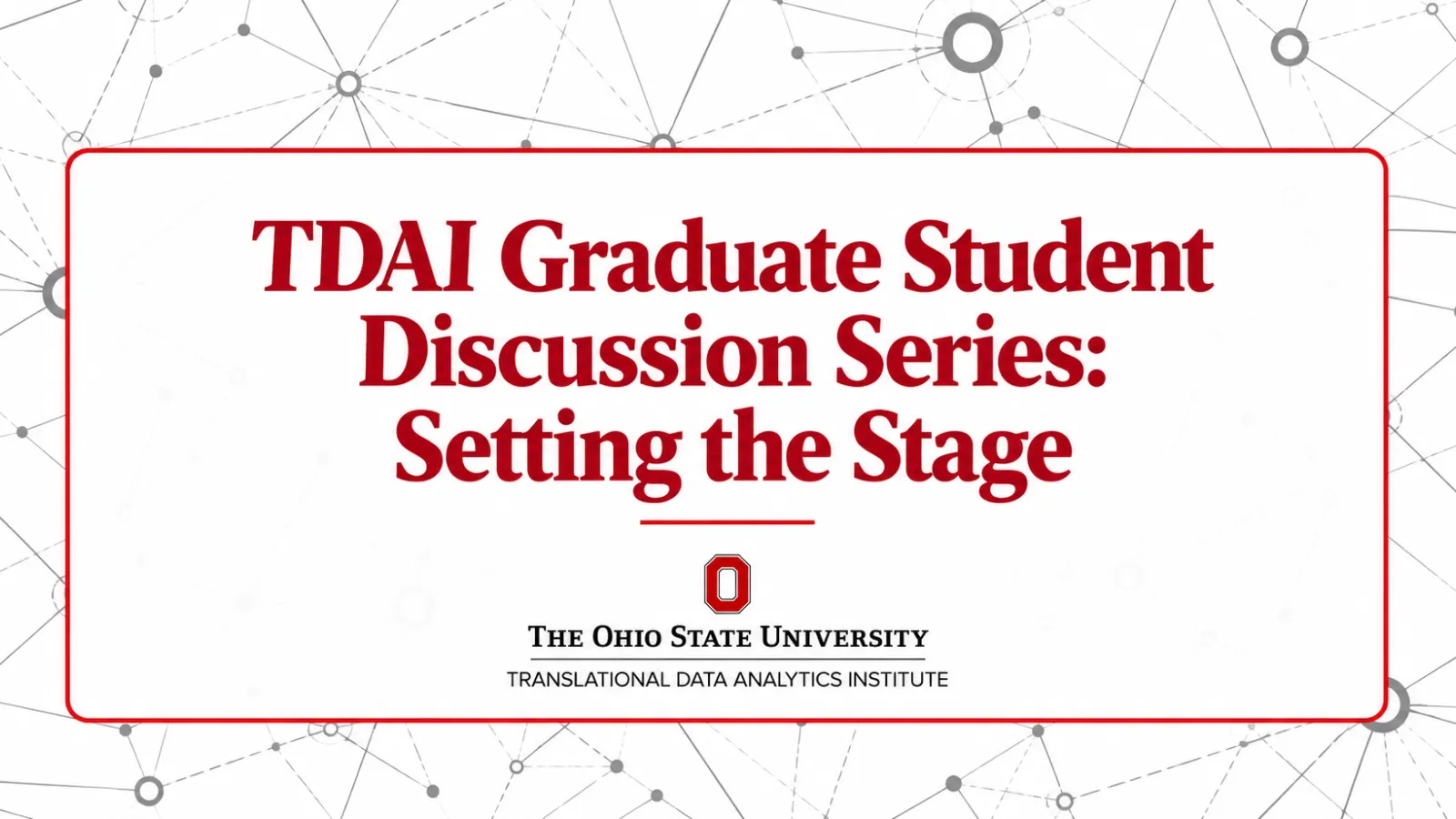 Promotional graphic for TDAI Graduate Student Discussion Series: Setting the Stage, featuring scarlet text, a gray network-patterned background and The Ohio State University Translational Data Analytics Institute logo.